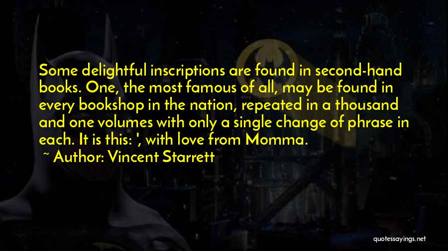 Vincent Starrett Quotes: Some Delightful Inscriptions Are Found In Second-hand Books. One, The Most Famous Of All, May Be Found In Every Bookshop