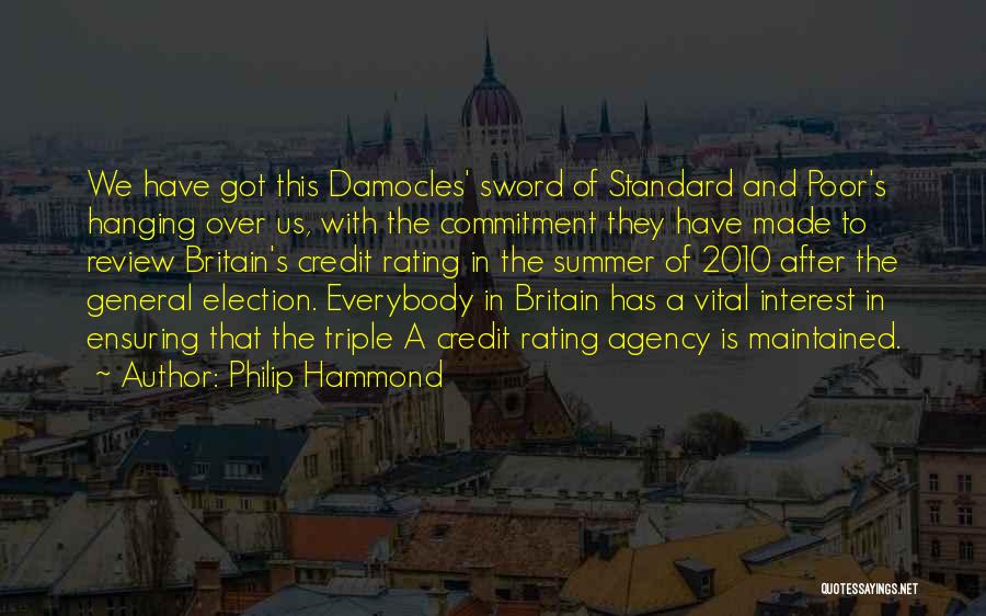 Philip Hammond Quotes: We Have Got This Damocles' Sword Of Standard And Poor's Hanging Over Us, With The Commitment They Have Made To