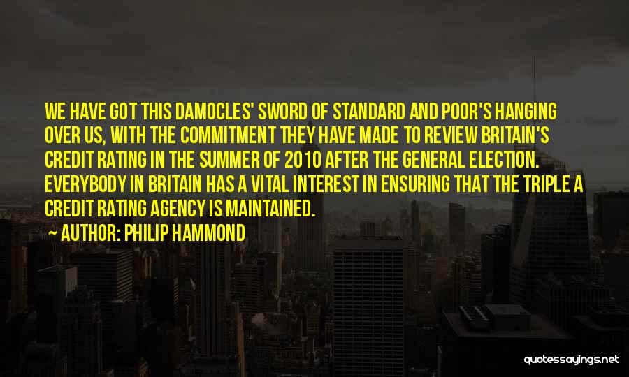 Philip Hammond Quotes: We Have Got This Damocles' Sword Of Standard And Poor's Hanging Over Us, With The Commitment They Have Made To