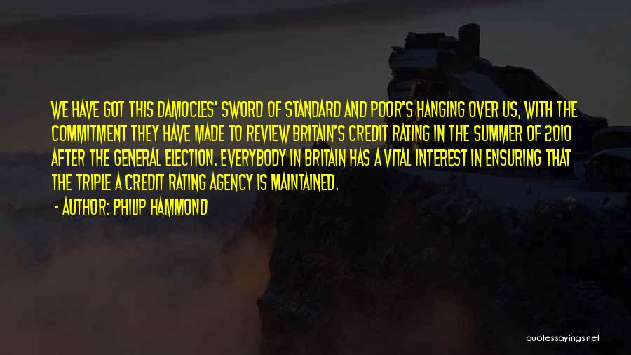 Philip Hammond Quotes: We Have Got This Damocles' Sword Of Standard And Poor's Hanging Over Us, With The Commitment They Have Made To