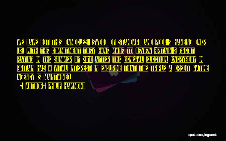 Philip Hammond Quotes: We Have Got This Damocles' Sword Of Standard And Poor's Hanging Over Us, With The Commitment They Have Made To