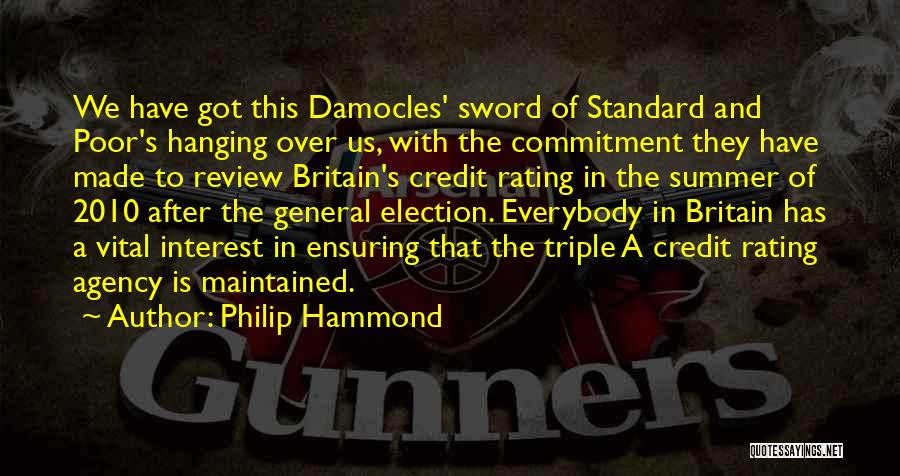 Philip Hammond Quotes: We Have Got This Damocles' Sword Of Standard And Poor's Hanging Over Us, With The Commitment They Have Made To
