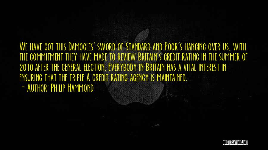 Philip Hammond Quotes: We Have Got This Damocles' Sword Of Standard And Poor's Hanging Over Us, With The Commitment They Have Made To