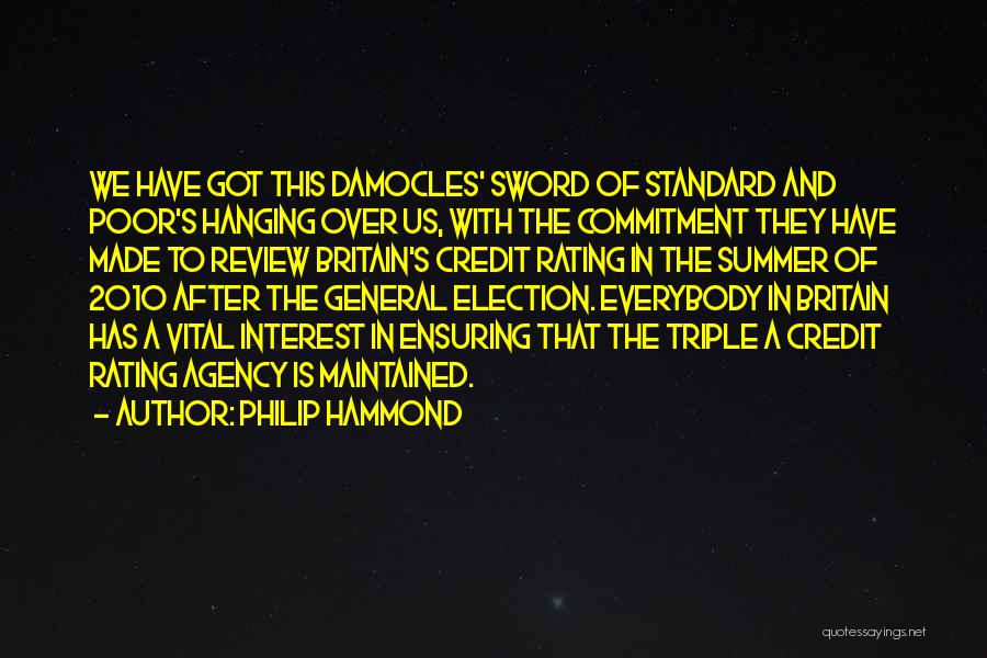 Philip Hammond Quotes: We Have Got This Damocles' Sword Of Standard And Poor's Hanging Over Us, With The Commitment They Have Made To