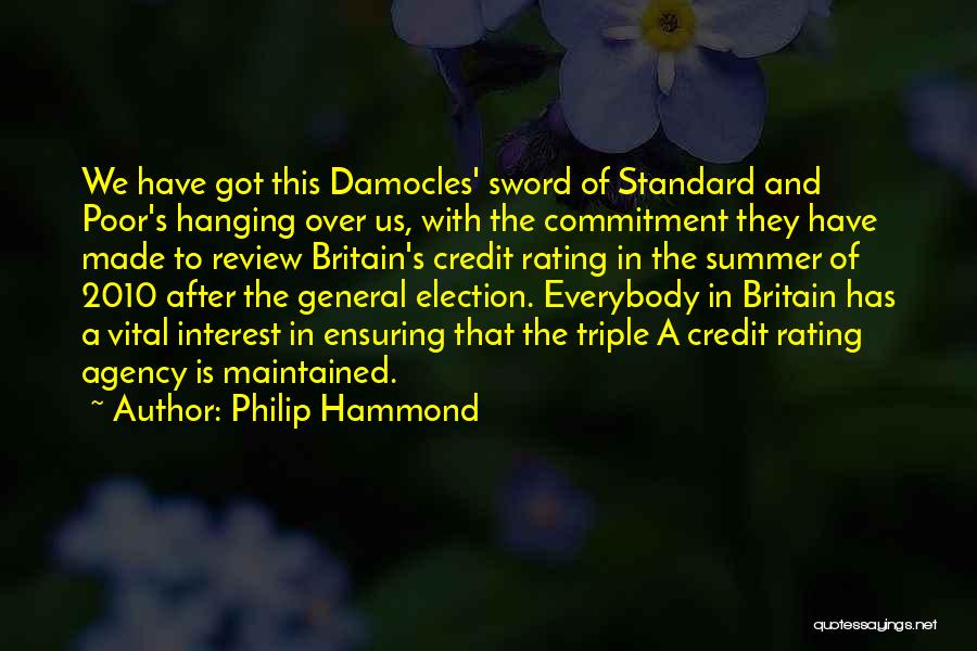 Philip Hammond Quotes: We Have Got This Damocles' Sword Of Standard And Poor's Hanging Over Us, With The Commitment They Have Made To