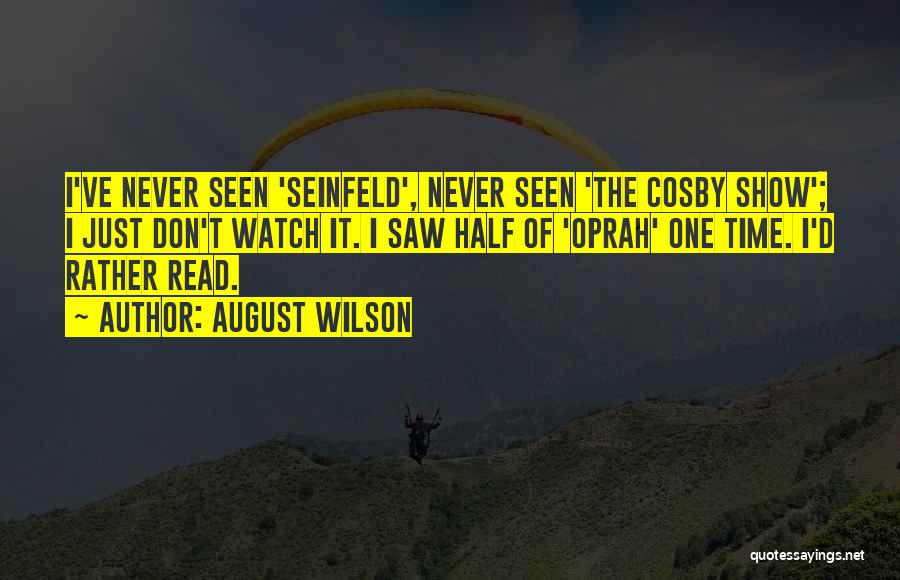 August Wilson Quotes: I've Never Seen 'seinfeld', Never Seen 'the Cosby Show'; I Just Don't Watch It. I Saw Half Of 'oprah' One