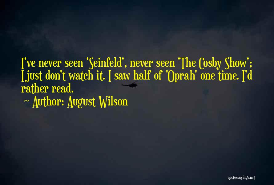 August Wilson Quotes: I've Never Seen 'seinfeld', Never Seen 'the Cosby Show'; I Just Don't Watch It. I Saw Half Of 'oprah' One