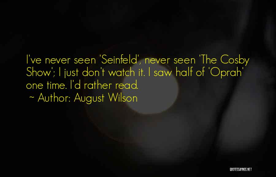 August Wilson Quotes: I've Never Seen 'seinfeld', Never Seen 'the Cosby Show'; I Just Don't Watch It. I Saw Half Of 'oprah' One