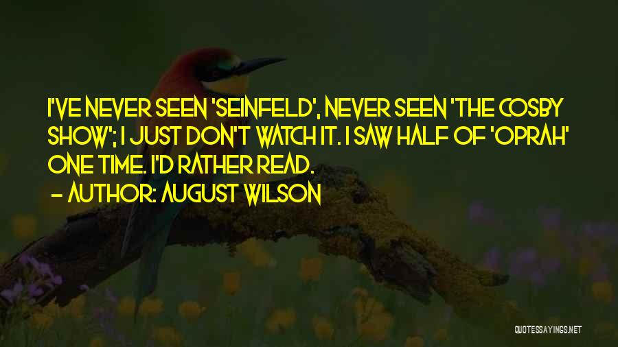 August Wilson Quotes: I've Never Seen 'seinfeld', Never Seen 'the Cosby Show'; I Just Don't Watch It. I Saw Half Of 'oprah' One