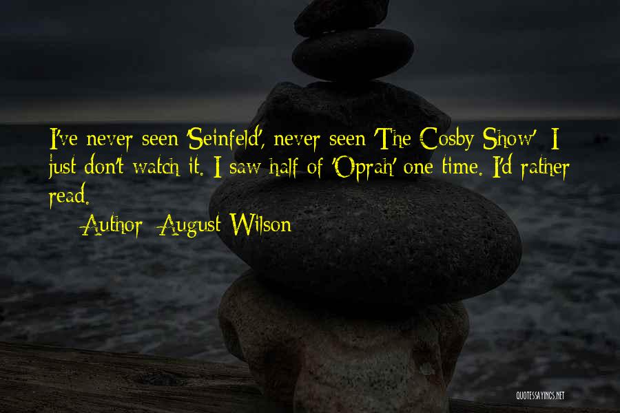 August Wilson Quotes: I've Never Seen 'seinfeld', Never Seen 'the Cosby Show'; I Just Don't Watch It. I Saw Half Of 'oprah' One