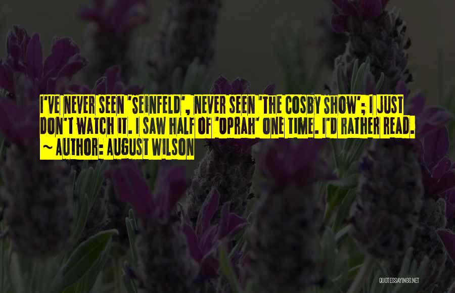 August Wilson Quotes: I've Never Seen 'seinfeld', Never Seen 'the Cosby Show'; I Just Don't Watch It. I Saw Half Of 'oprah' One