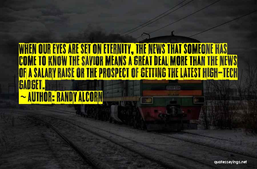 Randy Alcorn Quotes: When Our Eyes Are Set On Eternity, The News That Someone Has Come To Know The Savior Means A Great