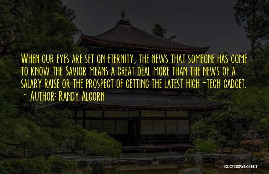 Randy Alcorn Quotes: When Our Eyes Are Set On Eternity, The News That Someone Has Come To Know The Savior Means A Great