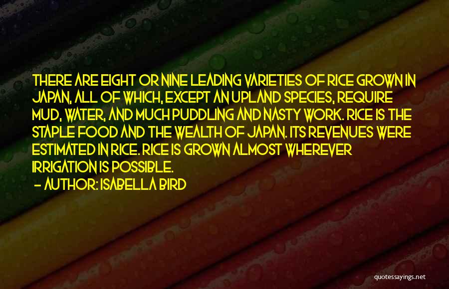Isabella Bird Quotes: There Are Eight Or Nine Leading Varieties Of Rice Grown In Japan, All Of Which, Except An Upland Species, Require