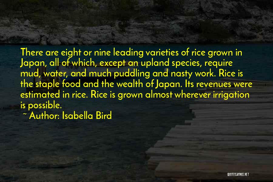 Isabella Bird Quotes: There Are Eight Or Nine Leading Varieties Of Rice Grown In Japan, All Of Which, Except An Upland Species, Require