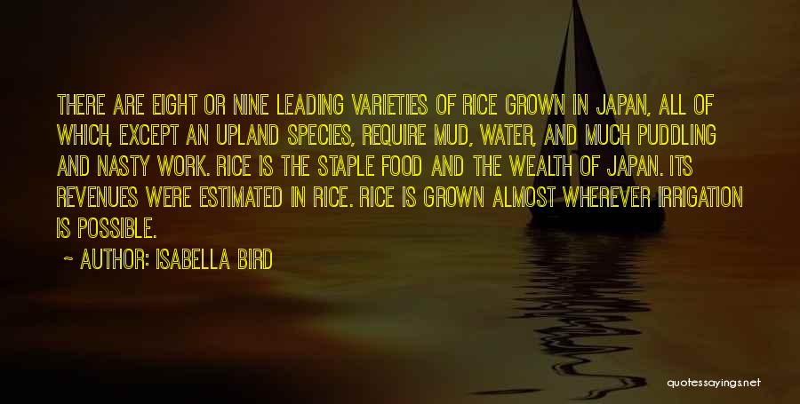 Isabella Bird Quotes: There Are Eight Or Nine Leading Varieties Of Rice Grown In Japan, All Of Which, Except An Upland Species, Require