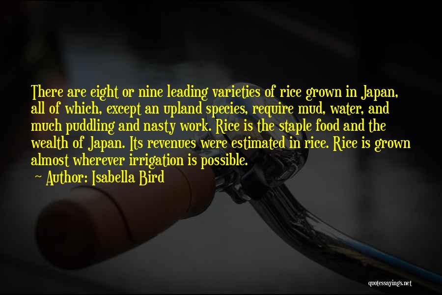 Isabella Bird Quotes: There Are Eight Or Nine Leading Varieties Of Rice Grown In Japan, All Of Which, Except An Upland Species, Require