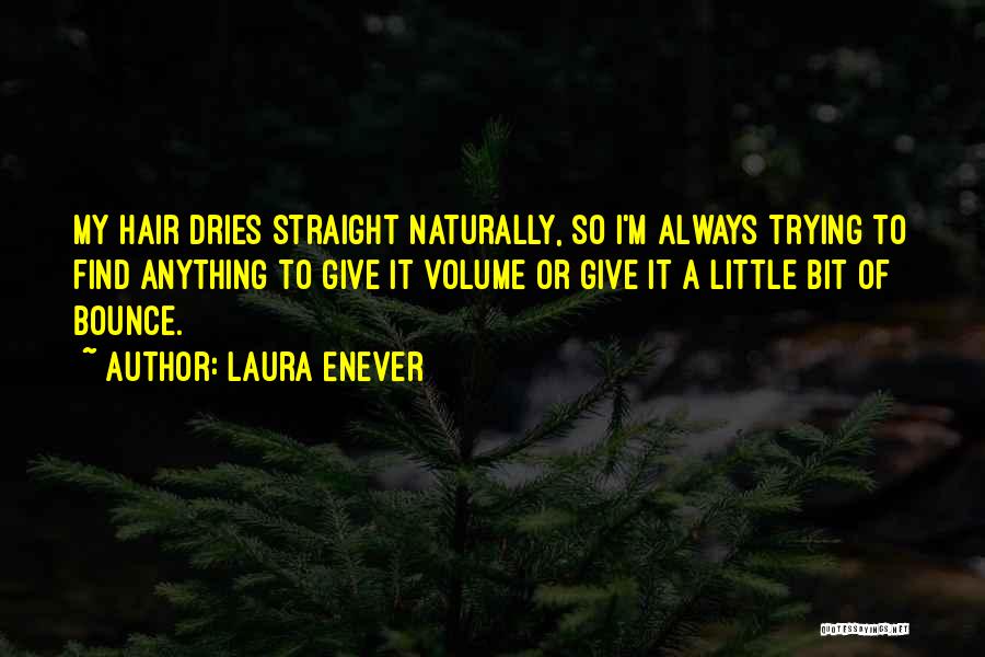 Laura Enever Quotes: My Hair Dries Straight Naturally, So I'm Always Trying To Find Anything To Give It Volume Or Give It A
