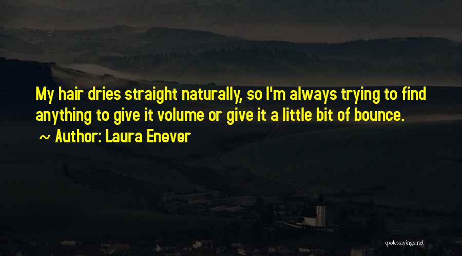 Laura Enever Quotes: My Hair Dries Straight Naturally, So I'm Always Trying To Find Anything To Give It Volume Or Give It A