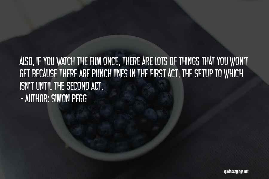 Simon Pegg Quotes: Also, If You Watch The Film Once, There Are Lots Of Things That You Won't Get Because There Are Punch