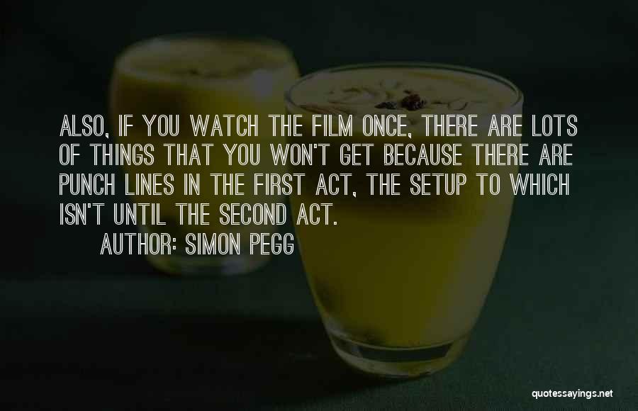 Simon Pegg Quotes: Also, If You Watch The Film Once, There Are Lots Of Things That You Won't Get Because There Are Punch