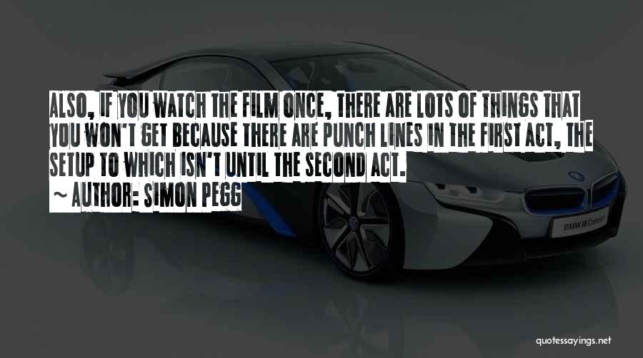 Simon Pegg Quotes: Also, If You Watch The Film Once, There Are Lots Of Things That You Won't Get Because There Are Punch