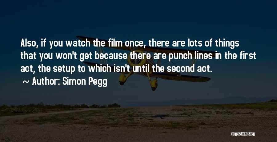 Simon Pegg Quotes: Also, If You Watch The Film Once, There Are Lots Of Things That You Won't Get Because There Are Punch