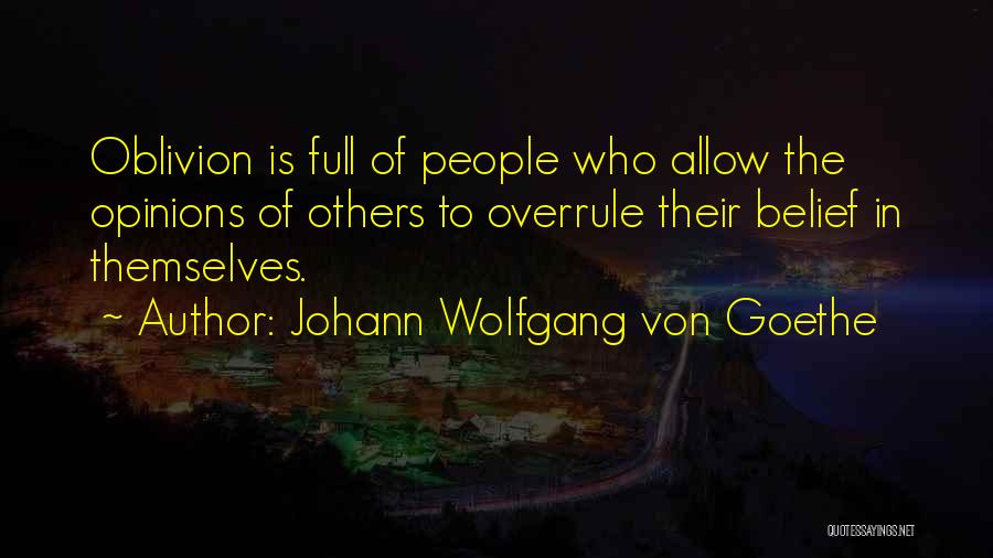 Johann Wolfgang Von Goethe Quotes: Oblivion Is Full Of People Who Allow The Opinions Of Others To Overrule Their Belief In Themselves.