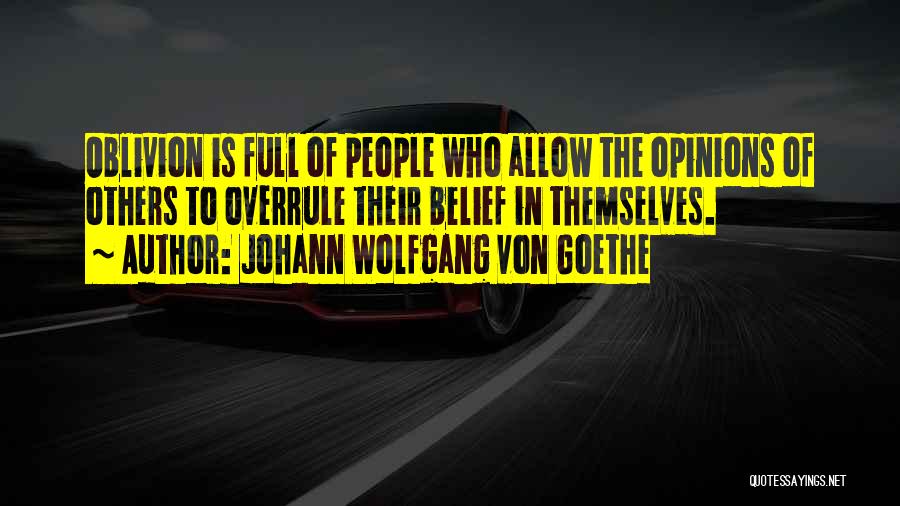 Johann Wolfgang Von Goethe Quotes: Oblivion Is Full Of People Who Allow The Opinions Of Others To Overrule Their Belief In Themselves.