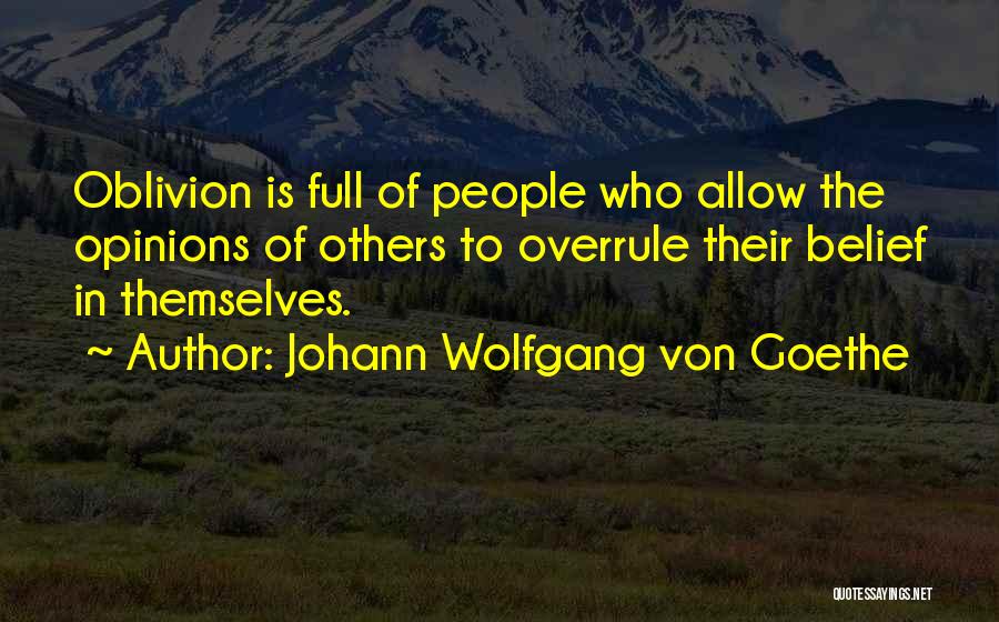 Johann Wolfgang Von Goethe Quotes: Oblivion Is Full Of People Who Allow The Opinions Of Others To Overrule Their Belief In Themselves.