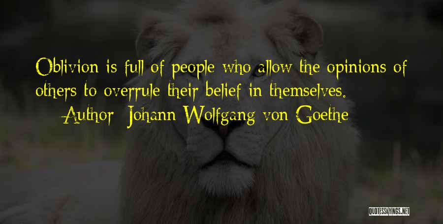 Johann Wolfgang Von Goethe Quotes: Oblivion Is Full Of People Who Allow The Opinions Of Others To Overrule Their Belief In Themselves.
