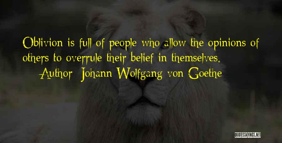 Johann Wolfgang Von Goethe Quotes: Oblivion Is Full Of People Who Allow The Opinions Of Others To Overrule Their Belief In Themselves.