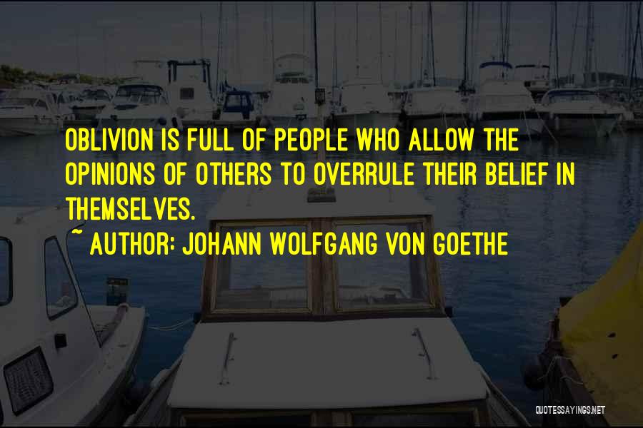 Johann Wolfgang Von Goethe Quotes: Oblivion Is Full Of People Who Allow The Opinions Of Others To Overrule Their Belief In Themselves.