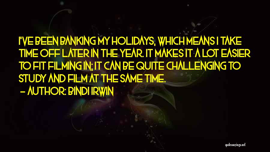 Bindi Irwin Quotes: I've Been Banking My Holidays, Which Means I Take Time Off Later In The Year. It Makes It A Lot