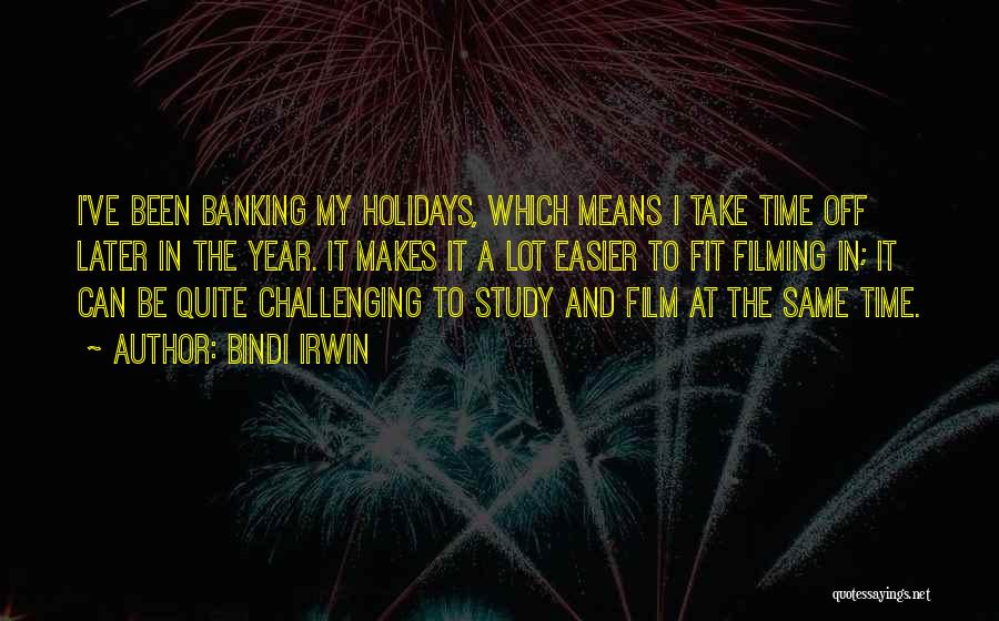 Bindi Irwin Quotes: I've Been Banking My Holidays, Which Means I Take Time Off Later In The Year. It Makes It A Lot