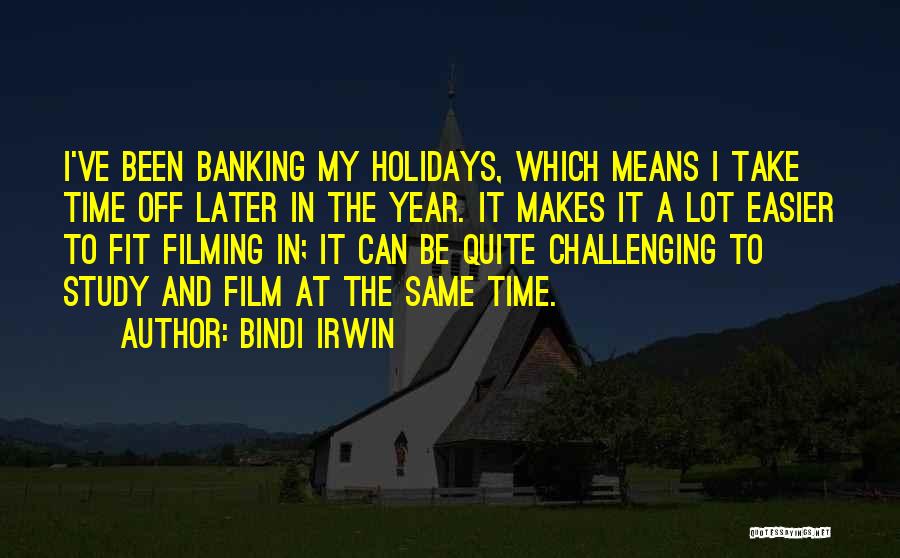 Bindi Irwin Quotes: I've Been Banking My Holidays, Which Means I Take Time Off Later In The Year. It Makes It A Lot