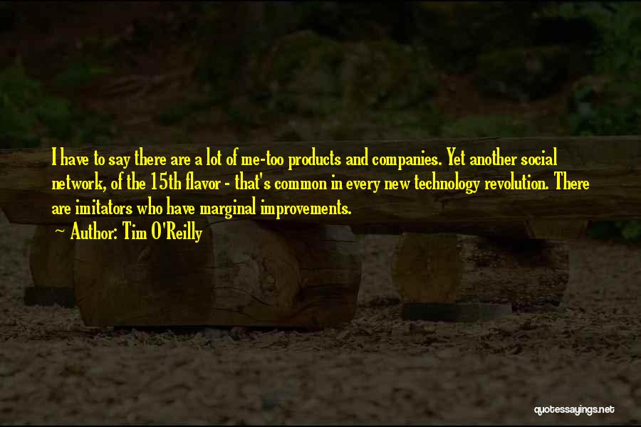 Tim O'Reilly Quotes: I Have To Say There Are A Lot Of Me-too Products And Companies. Yet Another Social Network, Of The 15th