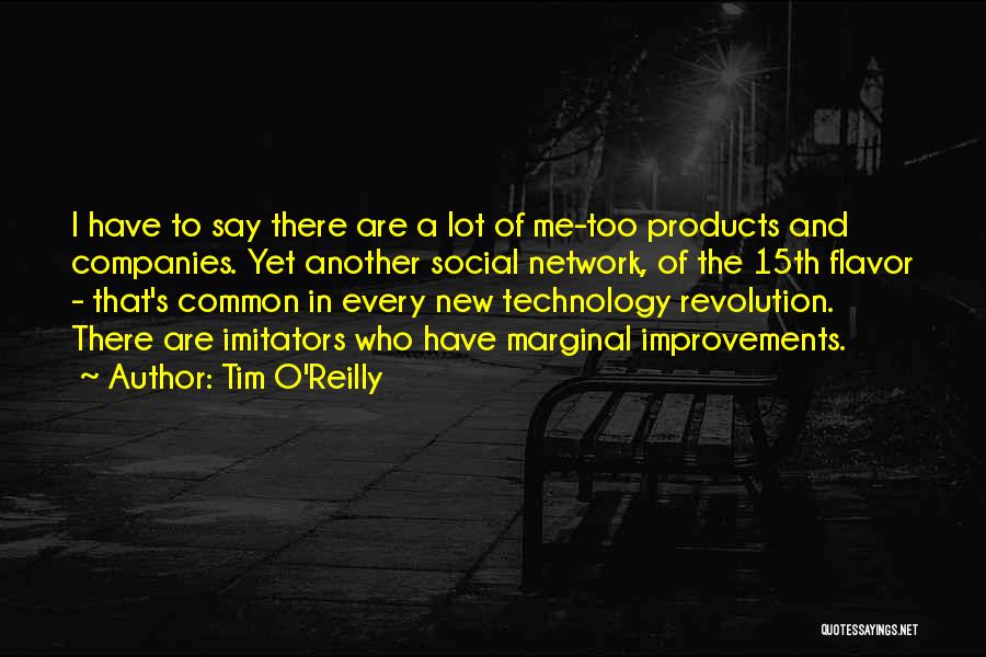 Tim O'Reilly Quotes: I Have To Say There Are A Lot Of Me-too Products And Companies. Yet Another Social Network, Of The 15th