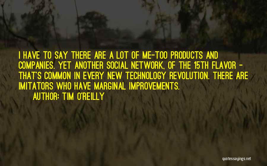 Tim O'Reilly Quotes: I Have To Say There Are A Lot Of Me-too Products And Companies. Yet Another Social Network, Of The 15th