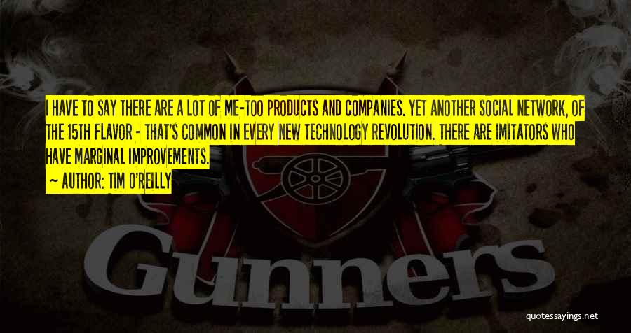 Tim O'Reilly Quotes: I Have To Say There Are A Lot Of Me-too Products And Companies. Yet Another Social Network, Of The 15th