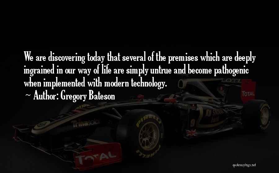 Gregory Bateson Quotes: We Are Discovering Today That Several Of The Premises Which Are Deeply Ingrained In Our Way Of Life Are Simply