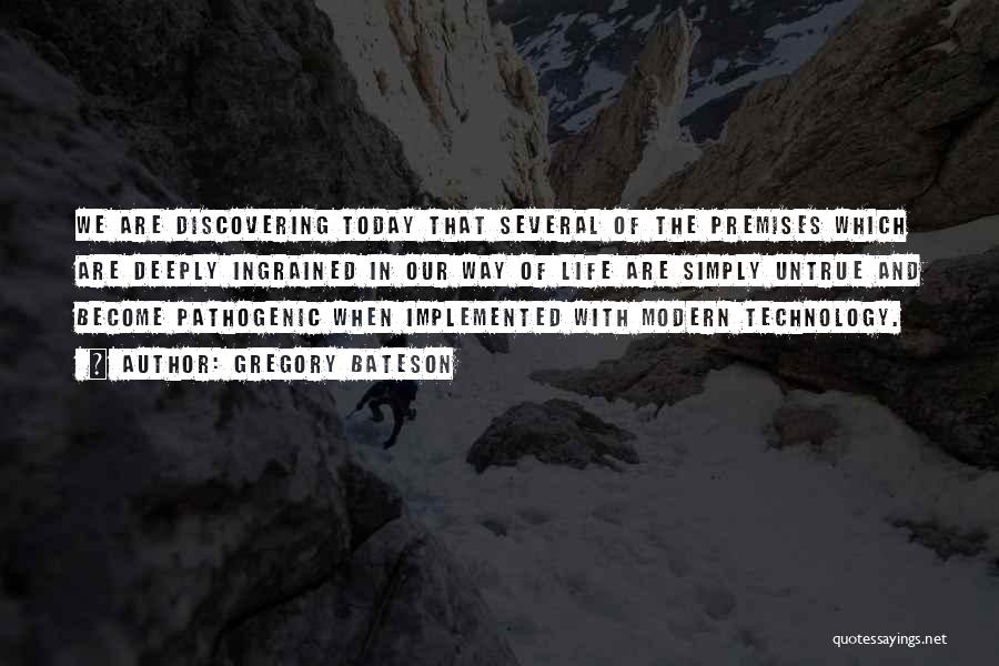 Gregory Bateson Quotes: We Are Discovering Today That Several Of The Premises Which Are Deeply Ingrained In Our Way Of Life Are Simply