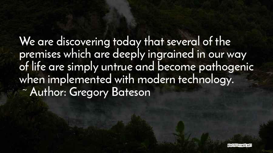 Gregory Bateson Quotes: We Are Discovering Today That Several Of The Premises Which Are Deeply Ingrained In Our Way Of Life Are Simply