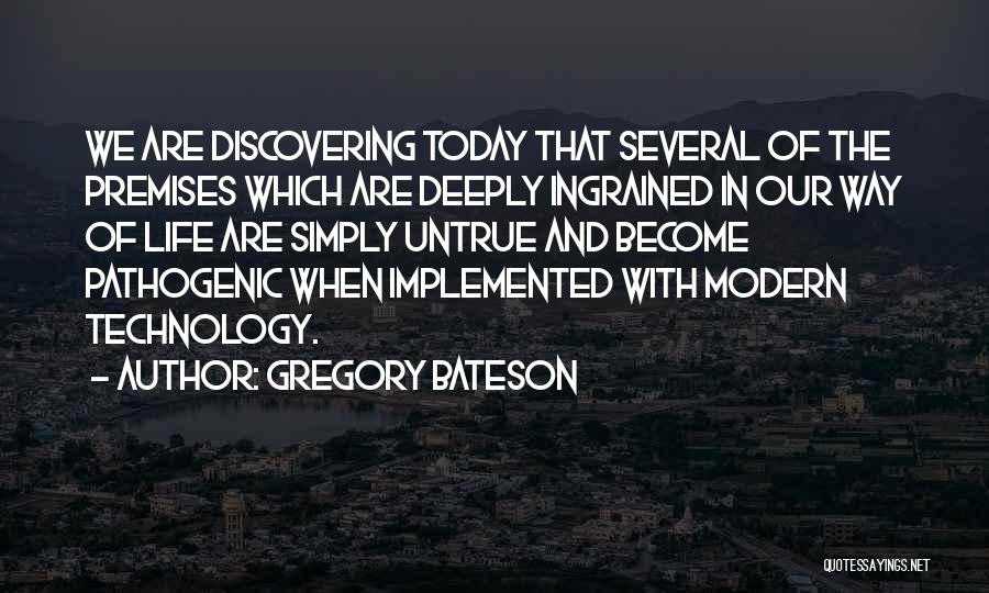 Gregory Bateson Quotes: We Are Discovering Today That Several Of The Premises Which Are Deeply Ingrained In Our Way Of Life Are Simply