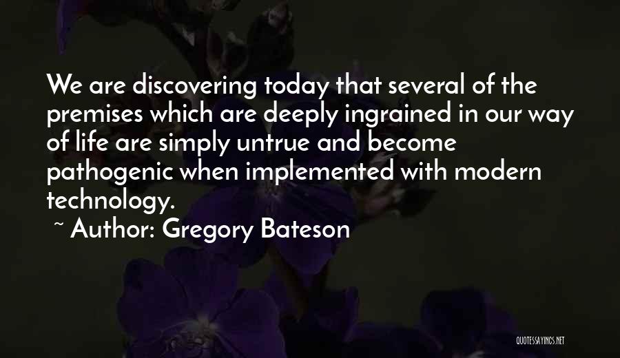 Gregory Bateson Quotes: We Are Discovering Today That Several Of The Premises Which Are Deeply Ingrained In Our Way Of Life Are Simply