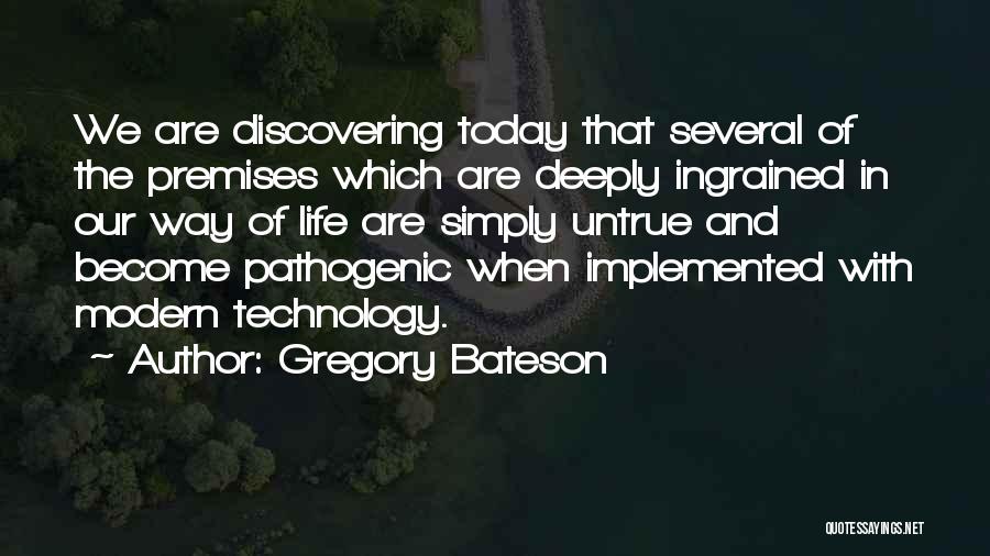 Gregory Bateson Quotes: We Are Discovering Today That Several Of The Premises Which Are Deeply Ingrained In Our Way Of Life Are Simply