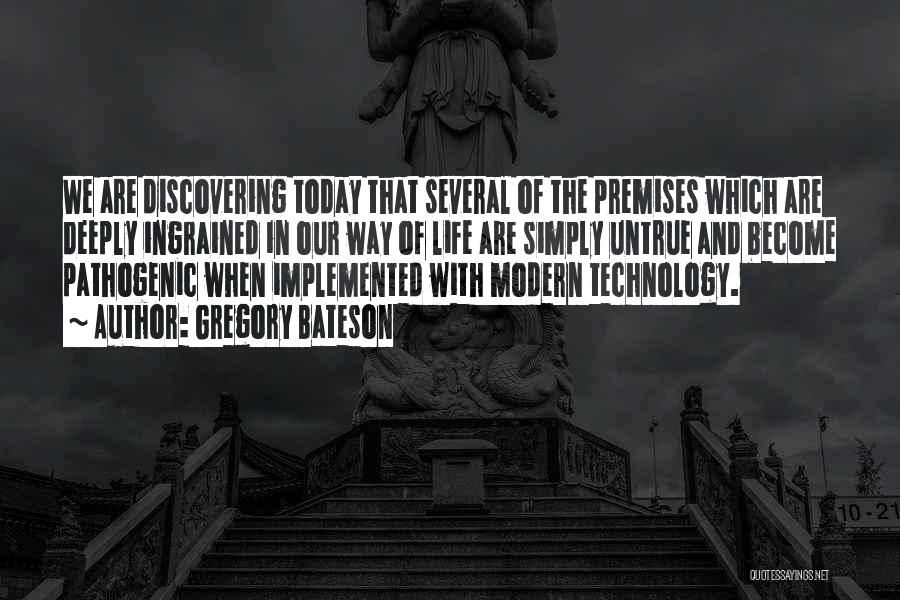 Gregory Bateson Quotes: We Are Discovering Today That Several Of The Premises Which Are Deeply Ingrained In Our Way Of Life Are Simply