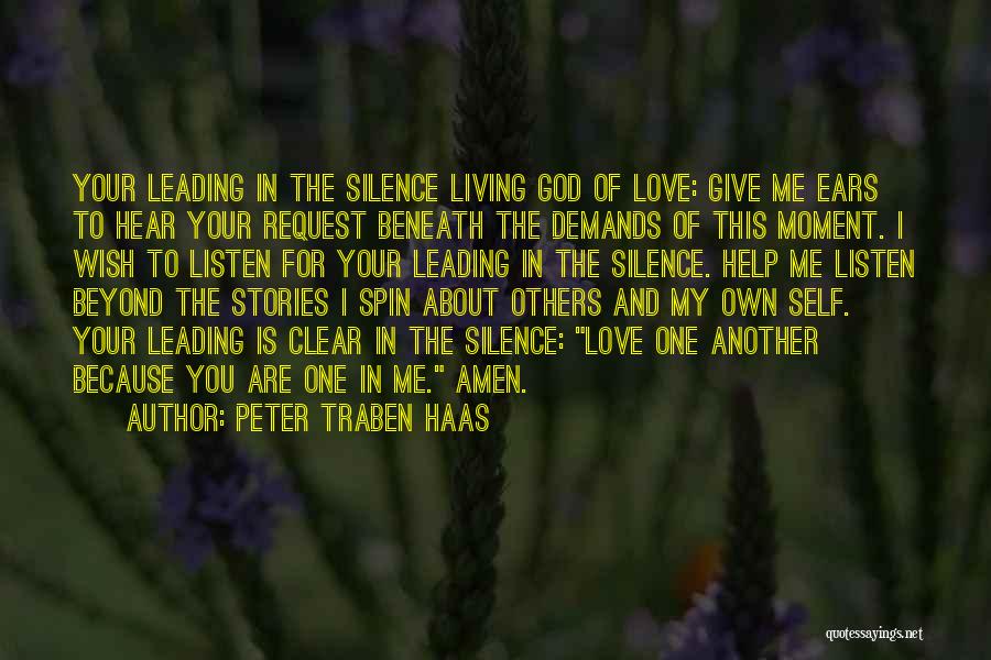 Peter Traben Haas Quotes: Your Leading In The Silence Living God Of Love: Give Me Ears To Hear Your Request Beneath The Demands Of