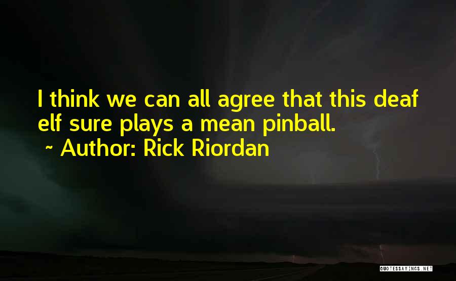 Rick Riordan Quotes: I Think We Can All Agree That This Deaf Elf Sure Plays A Mean Pinball.