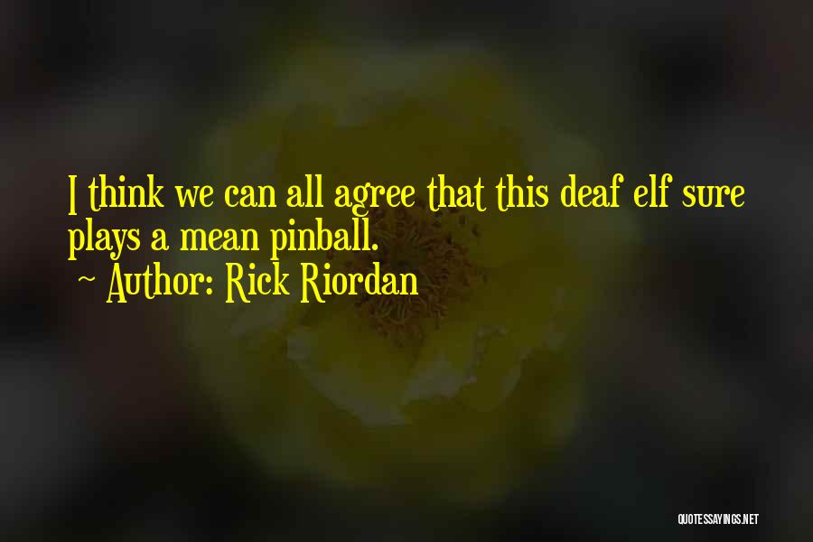 Rick Riordan Quotes: I Think We Can All Agree That This Deaf Elf Sure Plays A Mean Pinball.
